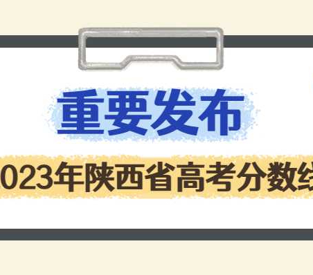 【最新咨询】2023年陕西省高考分数线各类汇总出炉！