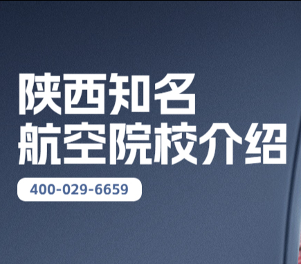 陕西考生必看|陕西4所知名航空院校介绍