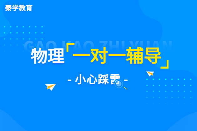 新高三物理比较差怎么补习？杭州秦学教育的一对一怎么样？