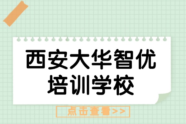 西安大华智优培训学校在哪？口碑怎么样？