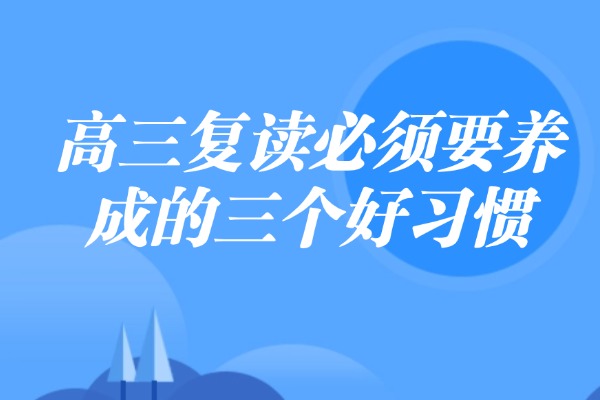 高三复读必须要养成的三个好习惯