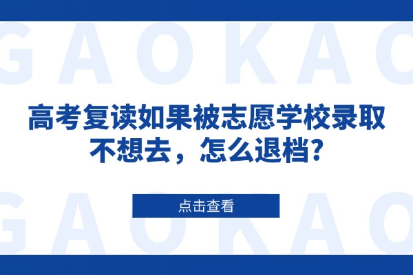 高考复读如果被志愿学校录取不想去，怎么退档?
