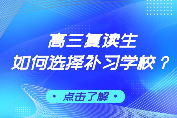 高三复读生如何选择补习学校？