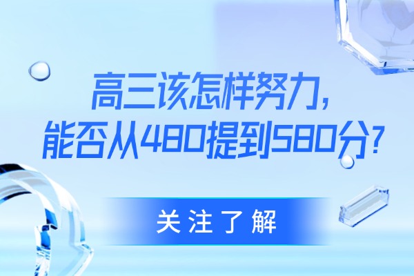 高三该怎样努力，能否从480提到580分？
