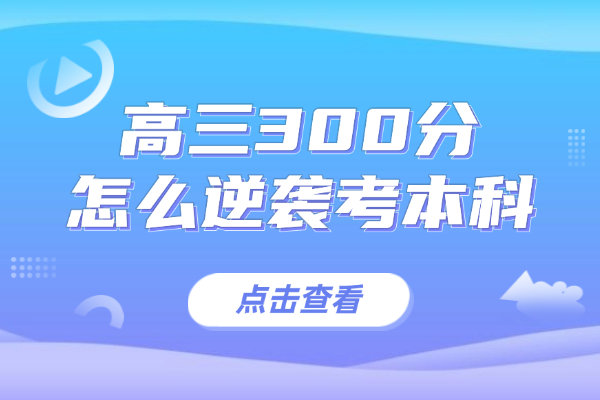 高三300分怎么逆袭考本科