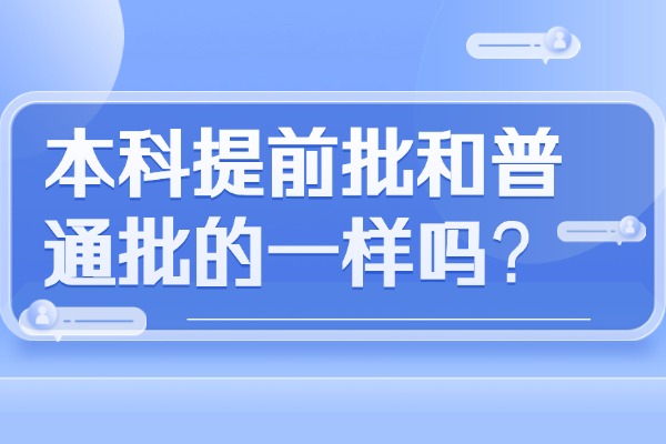 本科提前批是什么？和普通批有什么不一样？