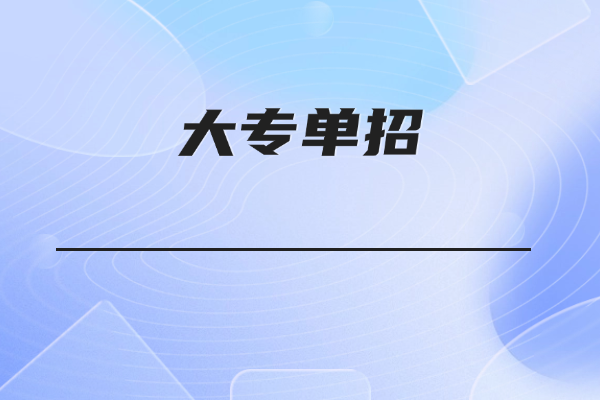 大專單招是什么意思？走單招有哪些優(yōu)缺點？