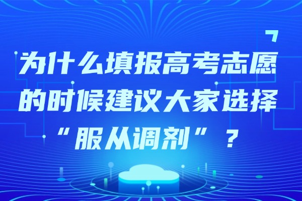 为什么填报高考志愿的时候建议大家选择“服从调剂”？