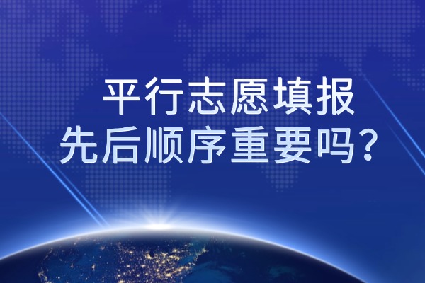 高考志愿填报平行志愿填报先后顺序重要吗？