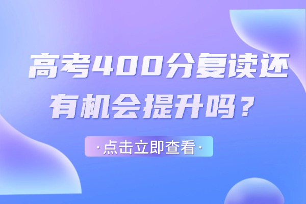 高考400分复读还有机会提升吗？西安伊顿高考复读学校怎么样？