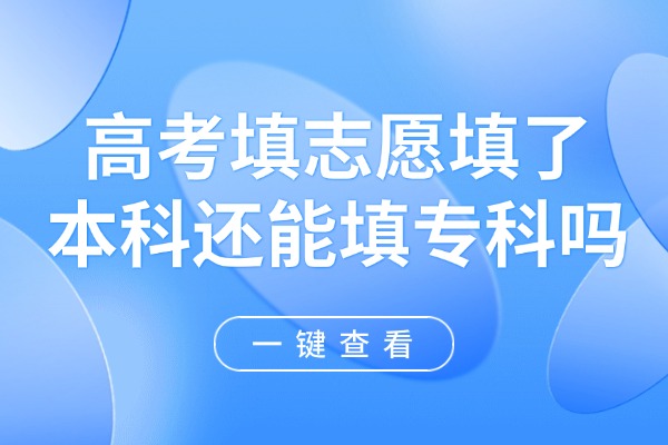 高考填志愿填了本科还能填专科吗