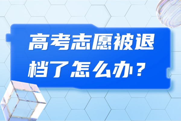 高考志愿被退档了怎么办？