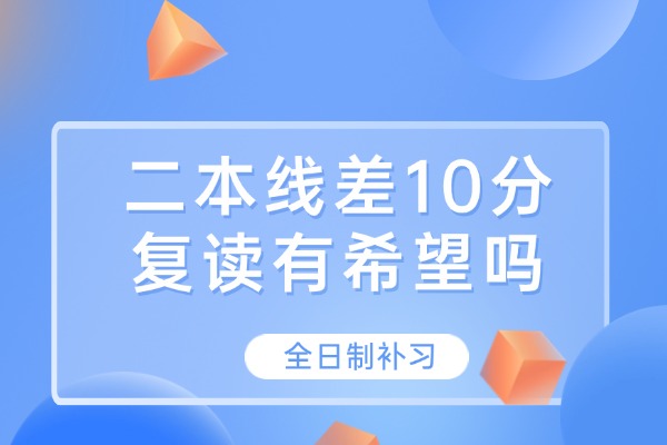 离二本线差10分复读一年能上一本吗？该怎么做？
