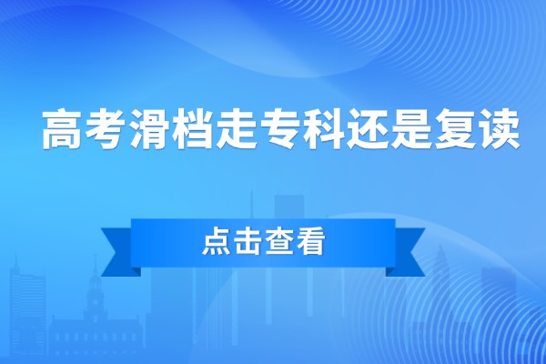 新高考模式下，高考滑档走专科还是复读