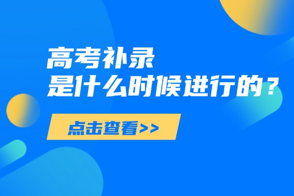 高考补录是什么时候进行的？流程是什么？