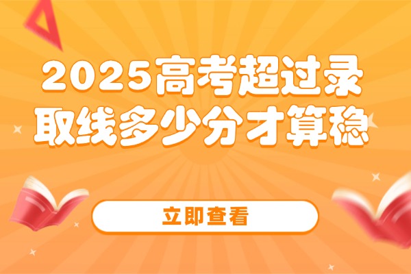 2025高考超过录取线多少分才算稳