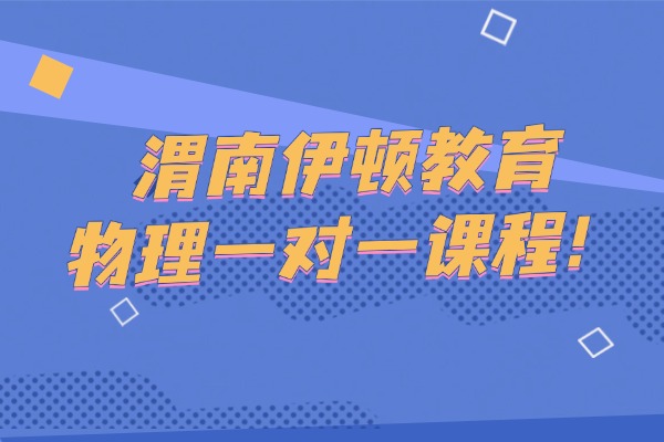高三物理40分怎么补？渭南伊顿物理一对一课程怎么样？