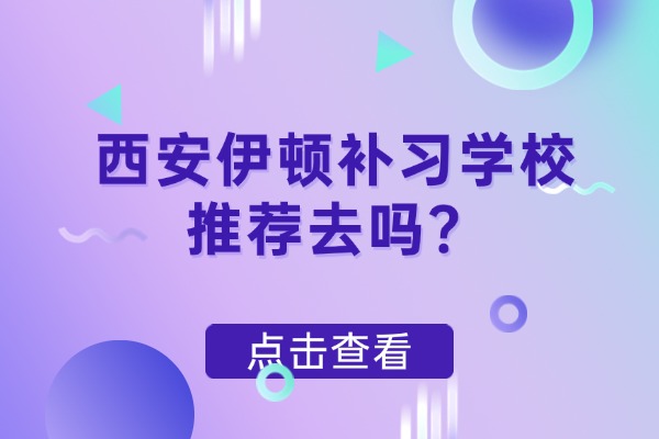 西安伊顿补习学校推荐去吗？是不是全日制封闭管理？