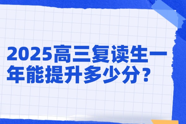 2025高三复读生一年能提升多少分？