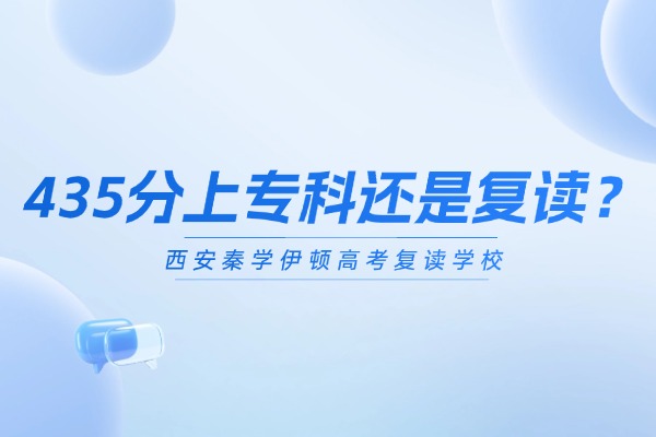 435分上专科还是复读？西安秦学伊顿高考复读学校提分怎么样？
