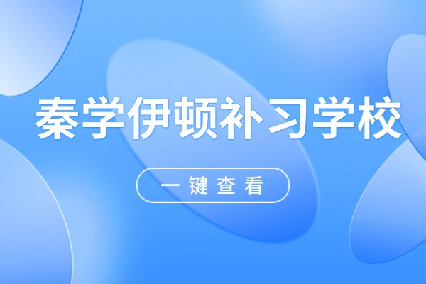 西安哪家高考辅导机构好？西安秦学伊顿补习学校值得选择吗？
