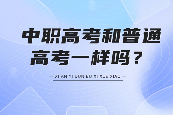 中职高考和普通高考一样吗？西安伊顿高三全日制冲刺课程怎么样？