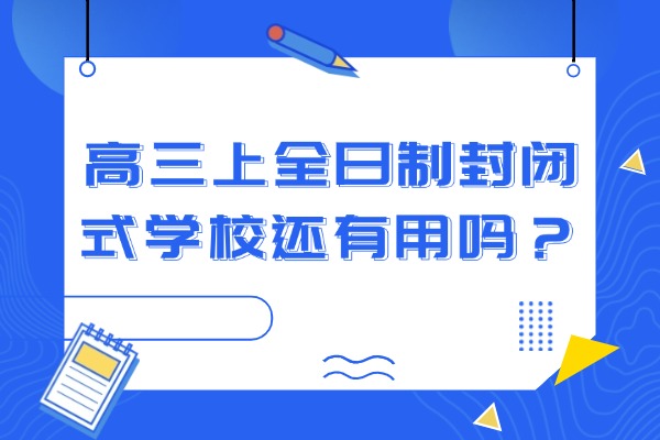 高三上全日制封闭式学校还有用吗？西安伊顿补习学校的课程怎么样？