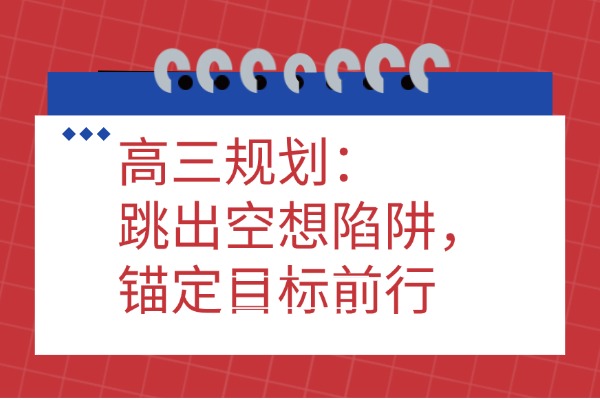 高三规划：跳出空想陷阱，锚定目标前行