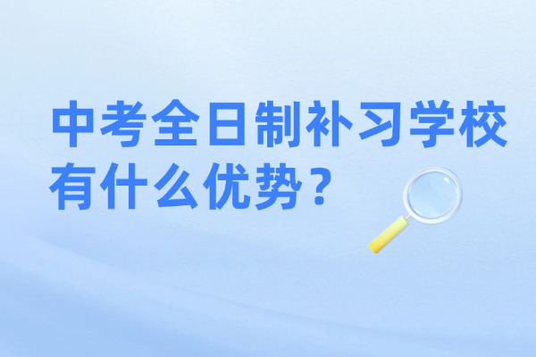 中考全日制补习学校有什么优势？西安大华智优的初三全日制课程怎么样？