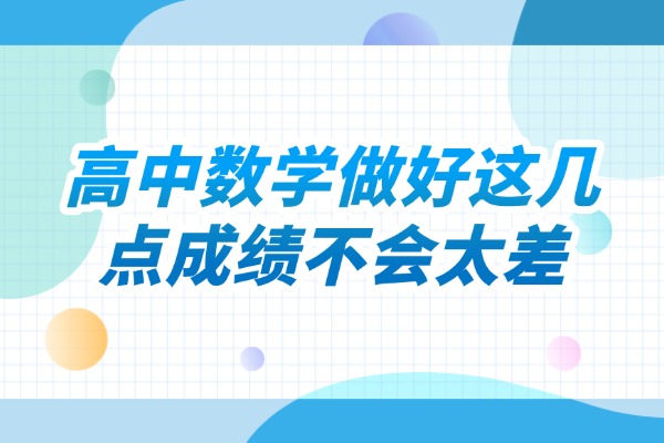 高中数学做好这几点成绩不会太差 渭南秦学伊顿高中数学一对一提升