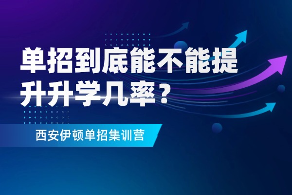 单招到底能不能提升升学几率？西安伊顿单招补习学校备考怎么样？