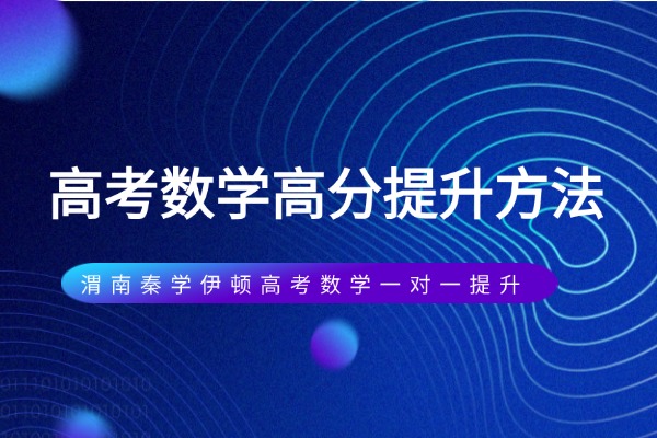 高考数学高分提升方法 渭南秦学伊顿高考数学一对一提升