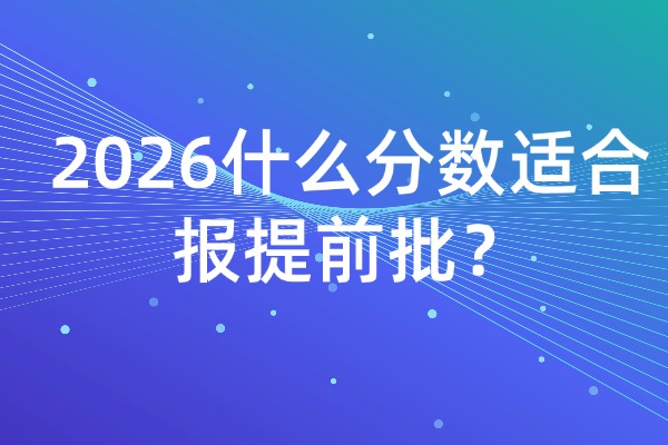 2026什么分?jǐn)?shù)適合報提前批？