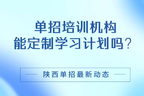 单招培训机构能定制学习计划吗？西安远东单招培训学校怎么样？
