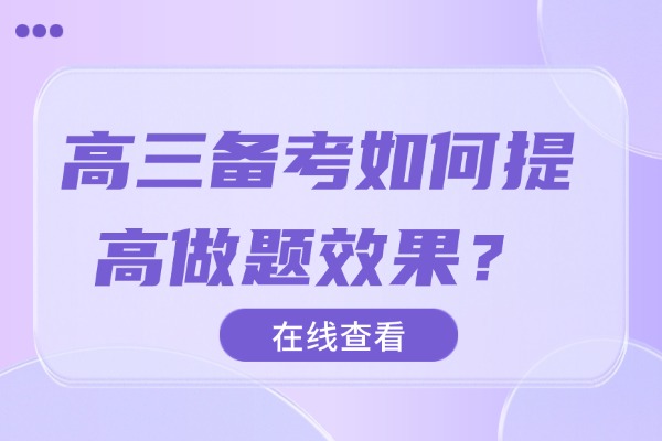 高三备考如何提高做题效果？西安远东仁民全日制高三课程怎么样？