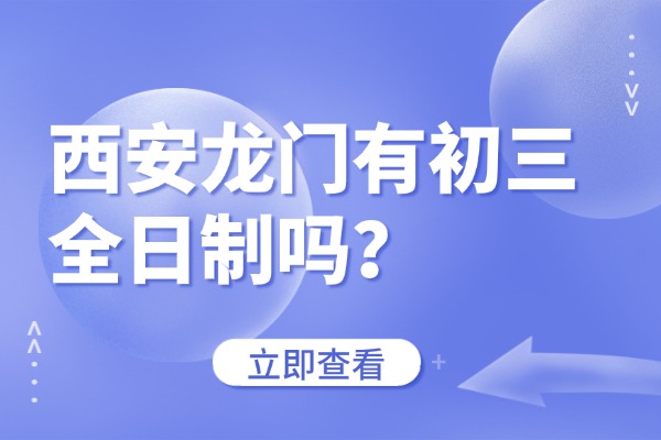 西安龙门有初三全日制吗？初三考试提升方法