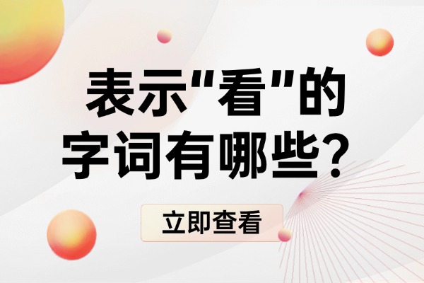 表示“看”的字词有哪些？形容“看”的词语有哪些？