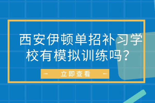西安伊顿单招补习学校有模拟训练吗？是小班还是大班？