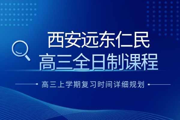 西安远东仁民高三全日制课程 高三上学期复习时间详细规划