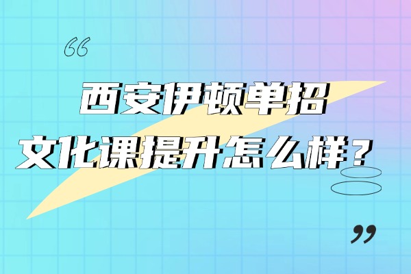 西安伊顿单招文化课提升怎么样？退役士兵能参加单招考试吗？