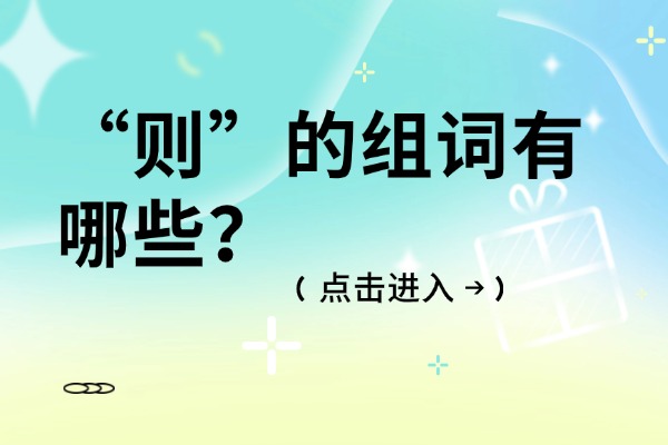 “则”的组词有哪些？“则”的组词造句有哪些？