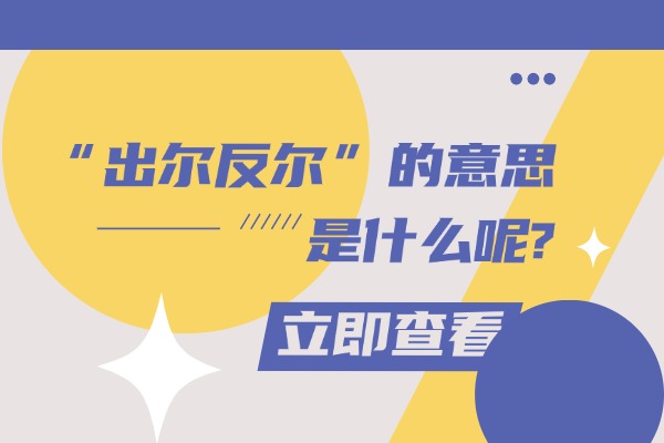 “出尔反尔”的意思是什么呢?成语故事的来源是什么?