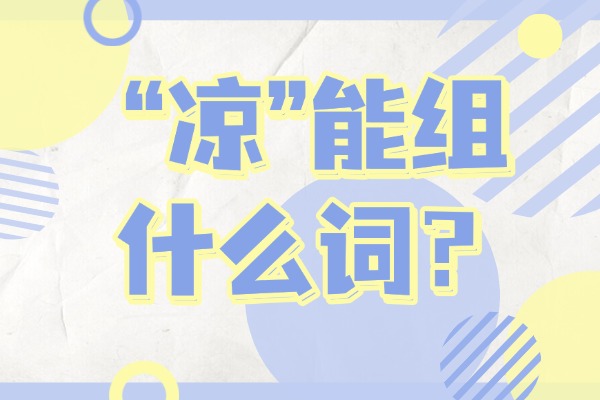 “凉”能组什么词？“凉”的组词造句有哪些？