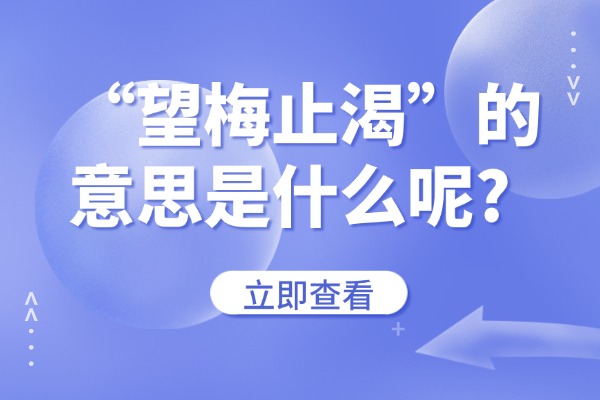 “望梅止渴”的意思是什么呢?成语故事的来源是什么?