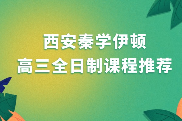 西安秦学伊顿高三全日制课程推荐 高效做题方法分享