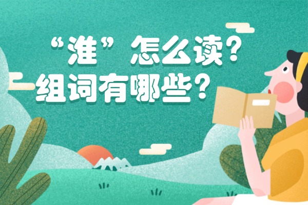 “淮”怎么读？组词有哪些？“淮”组词造句有哪些？