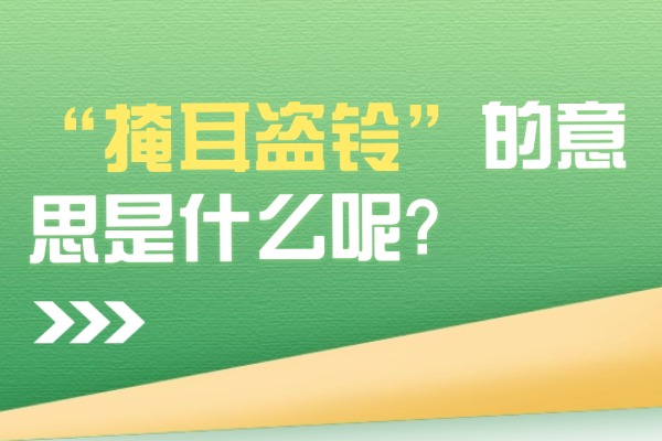 “掩耳盗铃”的意思是什么呢?成语故事的来源是什么?