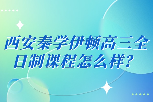 西安秦学伊顿高三全日制课程怎么样？语文一轮复习方法