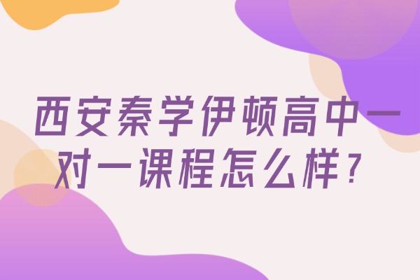 西安秦学伊顿高中一对一课程怎么样？高三物理重点分享