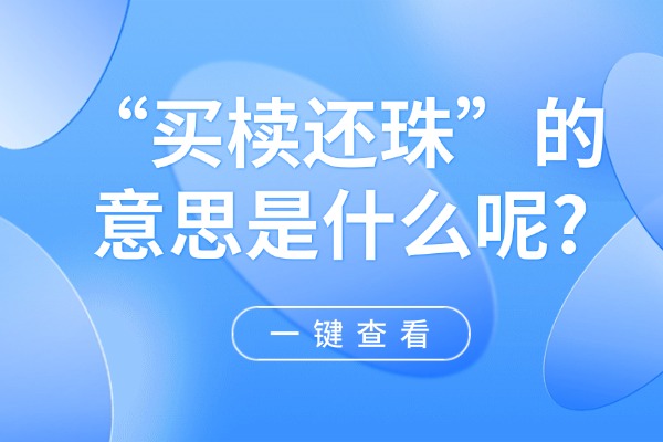 “买椟还珠”的意思是什么呢?成语故事的来源是什么?